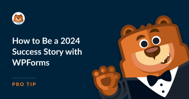 How to Be a 2024 Success Story With WPForms