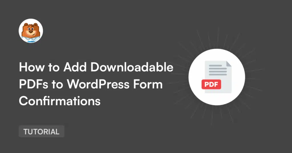 6a50a025cedfbpng - WPForms Hero banner for a tutorial titled 'How to Add Downloadable PDFs to WordPress Form Confirmations' featuring a bear mascot top-left and a PDF icon on the right, with a 'TUTORIAL' badge bottom-left.