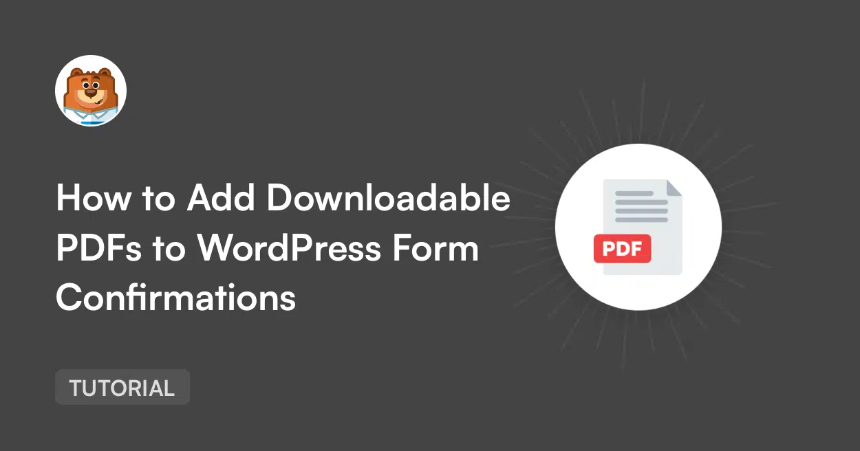 6a50a025cedfbpng - WPForms Hero banner for a tutorial titled 'How to Add Downloadable PDFs to WordPress Form Confirmations' featuring a bear mascot top-left and a PDF icon on the right, with a 'TUTORIAL' badge bottom-left.